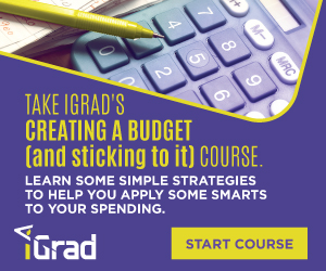 Take igrad's Creating a Budget ( and sticking to it course) Learn some simple strategies to help you apply some smarts to your spending. Click here to start course.